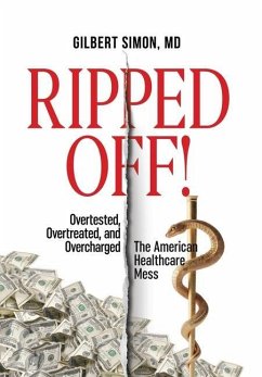 Ripped Off!: Overtested, Overtreated and Overcharged, the American Healthcare Mess - Simon, Gilbert