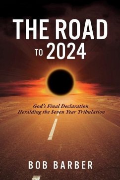 The Road to 2024: God's Final Declaration Heralding the Seven Year Tribulation - Barber, Bob