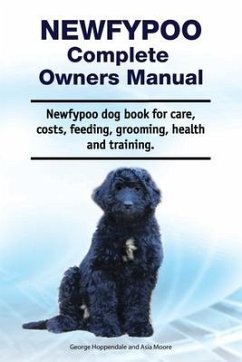 Newfypoo Complete Owners Manual. Newfypoo dog book for care, costs, feeding, grooming, health and training. - Moore, Asia; Hoppendale, George