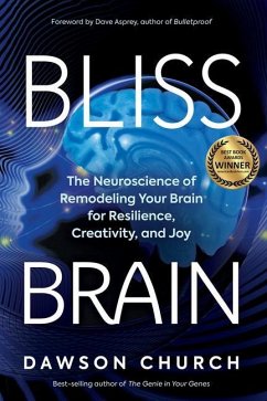 Bliss Brain: The Neuroscience of Remodeling Your Brain for Resilience, Creativity, and Joy - Church, PhD Dawson
