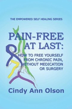 Pain-Free at Last: How to free yourself from chronic pain, without medication or surgery - Olson, Cindy Ann