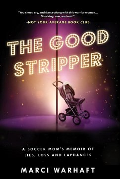 The Good Stripper: A Soccer Mom's Memoir of Lies, Loss and Lapdances - Warhaft, Marci