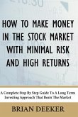 How To Make Money In The Stock Market With Minimal Risk And High Returns: A Complete Step By Step Guide To A Long Term Investing Approach That Beats T