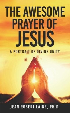 The Awesome Prayer of Jesus: A Portrait of Divine Unity - Laine, Jean Robert