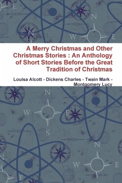 A Merry Christmas and Other Christmas Stories - Alcott, Louisa; Charles, Dickens; Mark, Twain