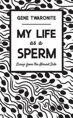 My Life as a Sperm: Essays from the Absurd Side - Twaronite, Gene