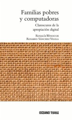 Familias Pobres Y Computadoras. Claroscuros de la Apropiación Digital - Winocur, Rosalía; Sánchez, Rosario
