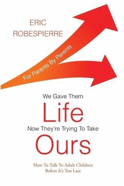 We Gave Them Life, Now They're Trying To Take Ours: How To Talk To Adult Children Before It's Too Late - Robespierre, Eric