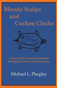 Bloody Scalps and Cuckoo Clocks: A story of the American frontier during the French and Indian war - Phegley, Michael L.