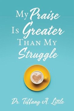 My Praise Is Greater Than My Struggle - Little, Tiffany A.
