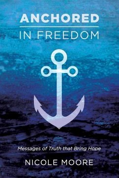 Anchored in Freedom: Messages of Truth that Bring Hope - Moore, Nicole