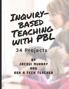 Inquiry-based Teaching with PBL: 34 Projects - Tech Teacher, Ask a.; Murray, Jacqui