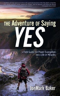 The Adventure of Saying YES: A Field Guide for Power Evangelism and a Life of Miracles - Baker, Jonmark