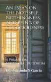 An Essay on the Not-self, Nothingness, and Being of Consciousness: A Primer on Existential Buddhism