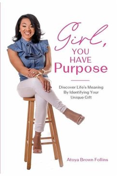Girl, You Have Purpose: Discover Life's Meaning By Identifying Your Unique Gifts - Follins, Atoya