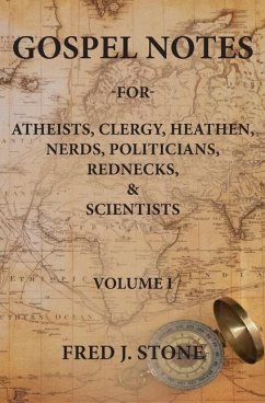 Gospel Notes: For Atheists, Clergy, Heathen, Nerds, Politicians, Rednecks, & Scientists - Stone, Fred J.