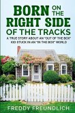 Born On The Right Side Of The Tracks: A True Story About An "Out Of The Box" kid Stuck In An "In The Box" World.