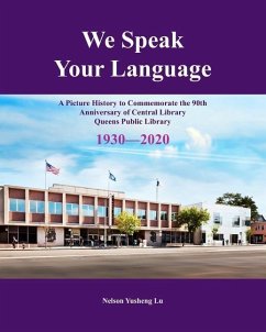 We Speak Your Language: A Picture History to Commemorate the 90th Anniversary of Central Library; Queens Public Library 1930-2020 - Lu, Nelson