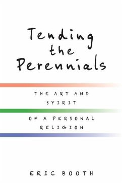 Tending the Perennials: The Art and Spirit of a Personal Religion - Booth, Eric