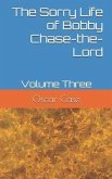 The Sorry Life of Bobby Chase-the-Lord: Volume Three
