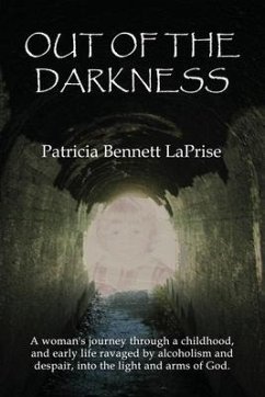 Out of the Darkness: A woman's journey through a childhood and early life ravaged by alcoholism and despair, into the light and arms of God - Laprise, Patricia Bennett