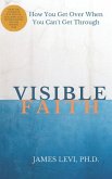 Visible Faith: The Mystery that Reveal God's Presence to Release God's Power to Heal our Broken World