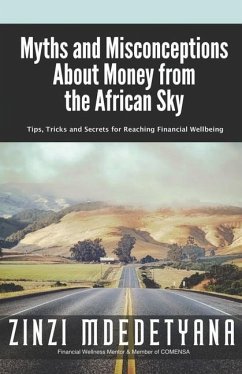 Myths and Misconceptions About Money from the African Sky: Tips, Tricks and Secrets for Reaching Financial Wellbeing - Mdedetyana, Zinzi