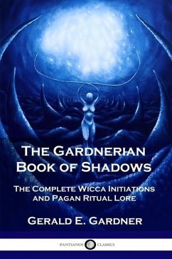 The Gardnerian Book of Shadows: The Complete Wicca Initiations and Pagan Ritual Lore - Gardner, Gerald E.