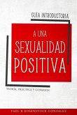 Guía Introductoria a una Sexualidad Positiva: Teoría, práctica y consejos