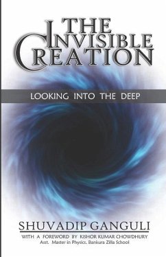 The Invisible Creation: Looking into the Deep - Ganguli, Shuvadip