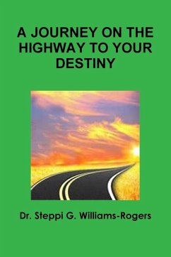 A JOURNEY ON THE HIGHWAY TO YOUR DESTINY - Williams-Rogers, Steppi G.