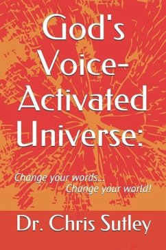 God's Voice-Activated Universe: : Change your words...Change your world! - Sutley, Chris