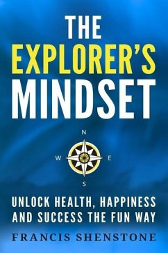 The Explorer's Mindset: Unlock Health, Happiness and Success the Fun Way - Shenstone, Francis