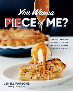 You Wanna Piece of Me?: More Than 100 Seriously Tasty Recipes for Sweet and Savory Pies - Parsons, Jenell