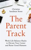 The Parent Track: Work-Life Balance Hacks to Elevate Your Career and Raise Good Humans