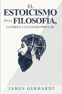 El Estoicismo en la Filosofía, la Vida y la Cultura Popular - Gerhardt, James