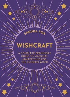 Wishcraft: A Complete Beginner's Guide to Magickal Manifesting for the Modern Witch - Fox, Sakura