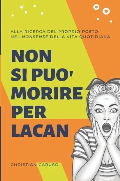 Non si può morire per Lacan: Alla ricerca del proprio posto nel nonsense della vita quotidiana - Caruso, Christian