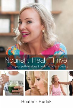 Nourish. Heal. Thrive! Your Path to Vibrant Health + Radiant Beauty - Hudak, Heather