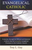 Evangelical Catholic: A journey through the Biblical and historical evidence that led yet another evangelical Protestant to the Catholic Chu