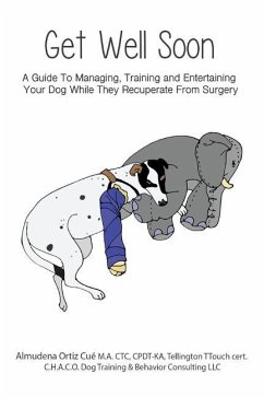 Get Well Soon!: A Guide To Managing, Training and Entertaining Your Dog While They Recuperate From Surgery - Ortiz Cué, Almudena