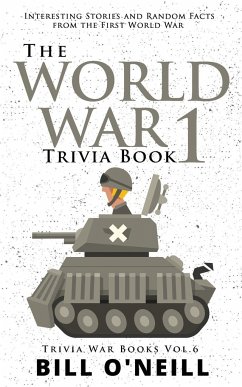 The World War 1 Trivia Book: Interesting Stories and Random Facts from the First World War - O'Neill, Bill