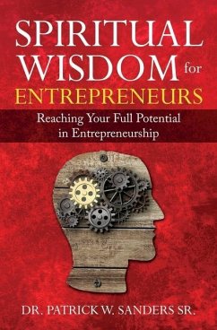 Spiritual Wisdom for Entrepreneurs: Reaching Your Full Potential in Entrepreneurship - Sanders Sr, Patrick W.