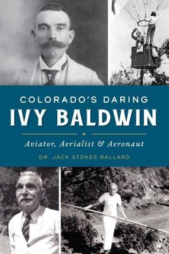 Colorado's Daring Ivy Baldwin: Aviator, Aerialist and Aeronaut - Ballard, Jack Stokes