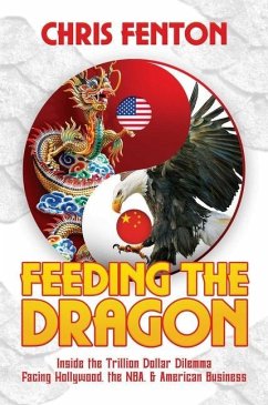 Feeding the Dragon: Inside the Trillion Dollar Dilemma Facing Hollywood, the Nba, & American Business - Fenton, Chris