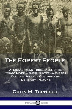 The Forest People: Africa's Pygmy Tribes Along the Congo River - their Hunter-Gatherer Culture, Village Customs and Bond with Nature - Turnbull, Colin M.