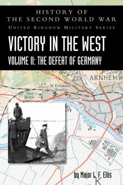 Victory in the West Volume II: The Defeat of Germany: History of the Second World War: United Kingdom Military Series: Official Campaign History - Ellis, L. F.; Warhurst, A. E.