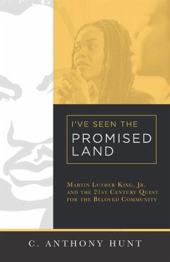 I've Seen the Promised Land: Martin Luther King, Jr. and the 21st Century Quest for the Beloved Community - Hunt, C. Anthony