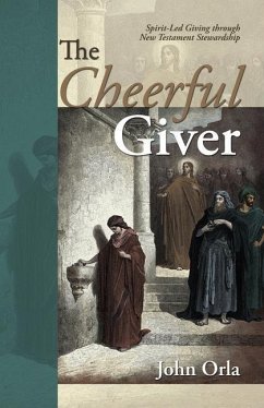 The Cheerful Giver: Spirit-Led Giving through New Testament Stewardship - Orla, John