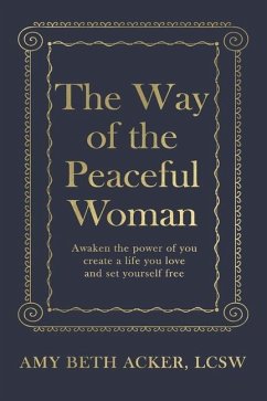 The Way of the Peaceful Woman: Awaken the Power of You, Create a Life You Love, and Set Yourself Free - Acker, Amy Beth